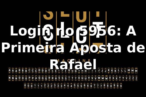 Login no 5956: A Primeira Aposta de Rafael 🎲
